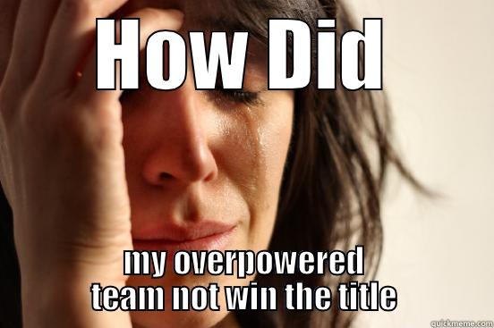 HOW DID MY OVERPOWERED TEAM NOT WIN THE TITLE First World Problems