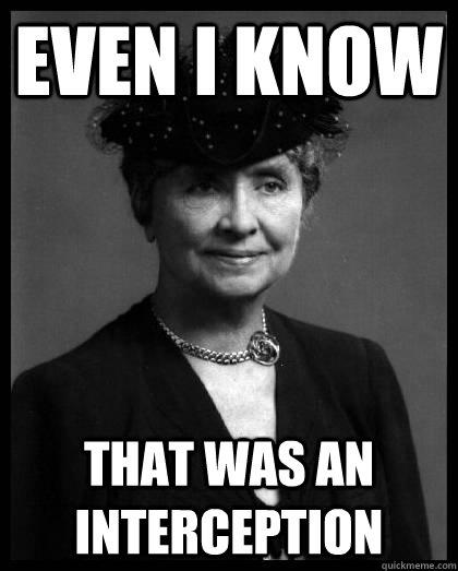 Even I know that was an interception  - Even I know that was an interception   Helen Keller