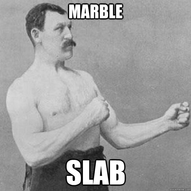 Marble Slab  overly manly man