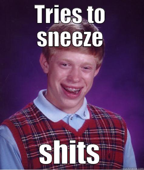 TRIES TO SNEEZE SHITS Bad Luck Brian