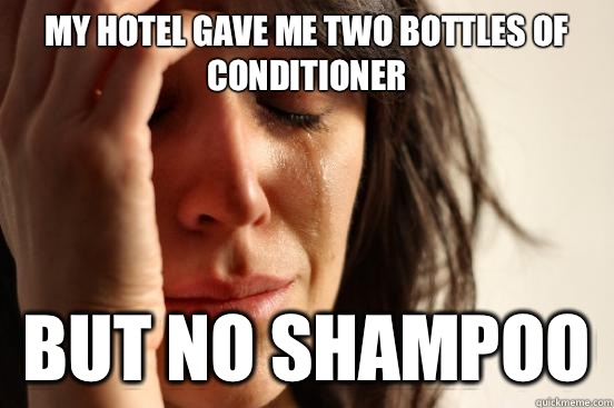 My hotel gave me two bottles of conditioner but no shampoo  First World Problems