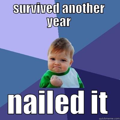 survived another year - SURVIVED ANOTHER YEAR NAILED IT Success Kid