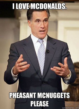 I love mcdonalds. Pheasant mcnuggets please  Relatable Romney