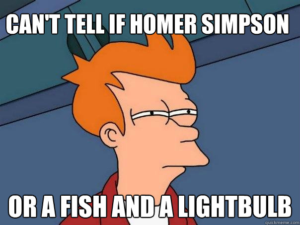 can't tell if homer simpson or a fish and a lightbulb - can't tell if homer simpson or a fish and a lightbulb  Futurama Fry