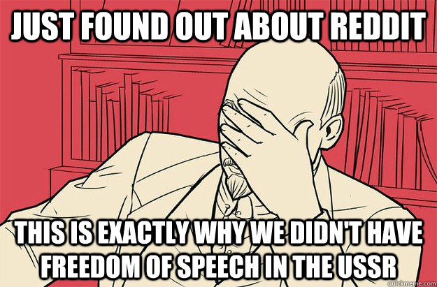 just found out about reddit this is exactly why we didn't have freedom of speech in the USSR - just found out about reddit this is exactly why we didn't have freedom of speech in the USSR  Lenin Facepalm