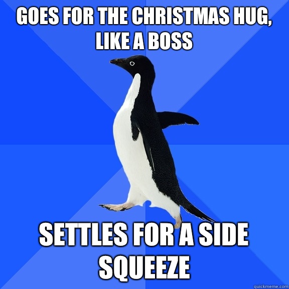 Goes for the Christmas Hug, like a boss Settles for a side squeeze  Socially Awkward Penguin