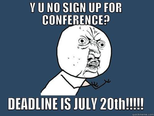 Y U NO SIGN UP FOR CONFERENCE? DEADLINE IS JULY 20TH!!!!! Y U No