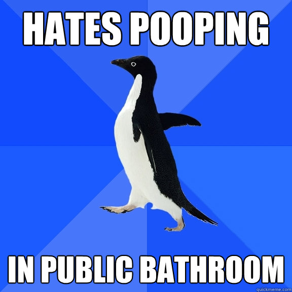 Hates pooping in public bathroom  Socially Awkward Penguin