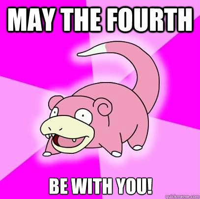 May the Fourth be with you!  Slowpoke
