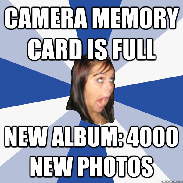 camera memory card is full new album: 4000 new photos  Annoying Facebook Girl