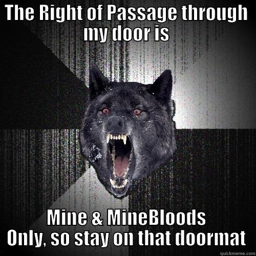 THE RIGHT OF PASSAGE THROUGH MY DOOR IS MINE & MINEBLOODS ONLY, SO STAY ON THAT DOORMAT Insanity Wolf