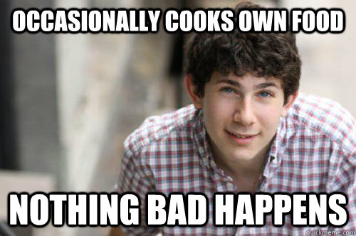 occasionally cooks own food nothing bad happens - occasionally cooks own food nothing bad happens  Average College Student