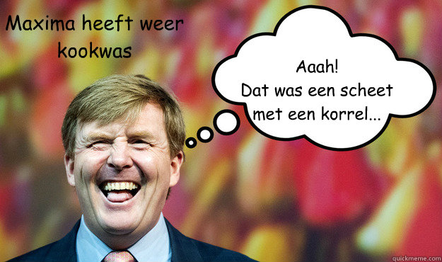 Aaah!
Dat was een scheet met een korrel... Maxima heeft weer kookwas  Wat denkt WimLex