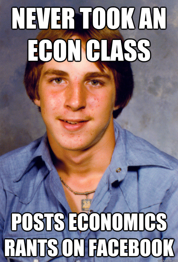 Never took an Econ class Posts economics rants on Facebook  Old Economy Steven