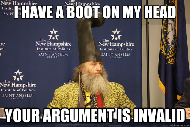 I have a boot on my head Your argument is Invalid  