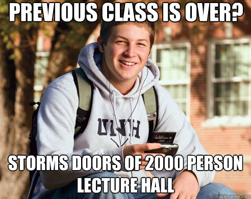 Previous class is over? Storms doors of 2000 person lecture hall  College Freshman