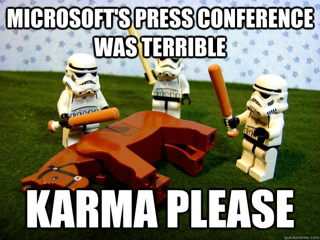 microsoft's press conference was terrible karma please  Dead Horse