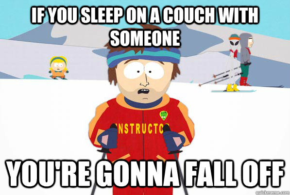If you sleep on a couch with someone You're gonna fall off  South Park Youre Gonna Have a Bad Time