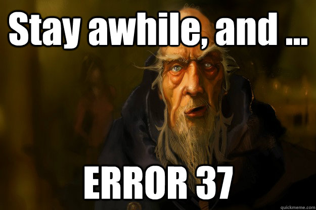 Stay awhile, and ... ERROR 37 - Stay awhile, and ... ERROR 37  Trolling Cain