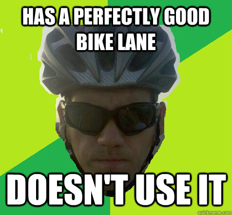 Has a perfectly good bike lane Doesn't use it  