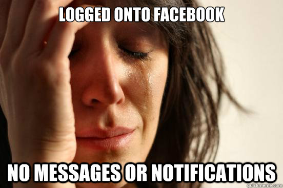 Logged onto facebook no messages or notifications  First World Problems