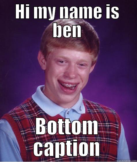 HI MY NAME IS BEN BOTTOM CAPTION Bad Luck Brian