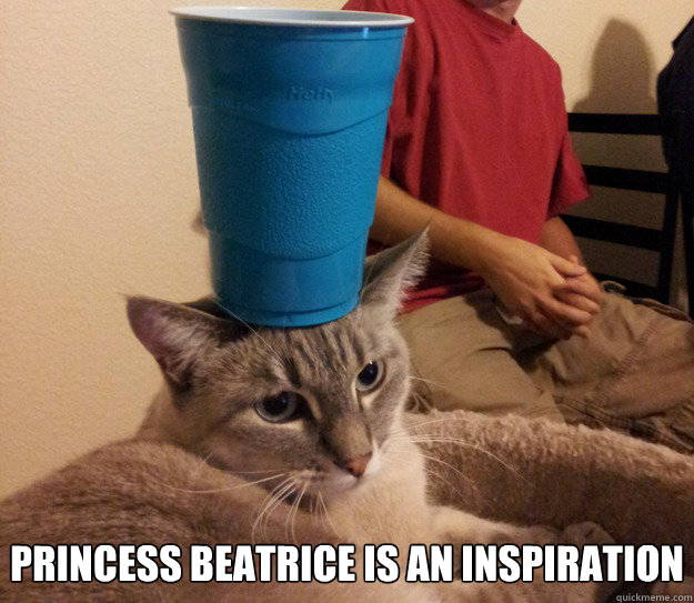princess beatrice is an inspiration - princess beatrice is an inspiration  Coaster Cat Approves