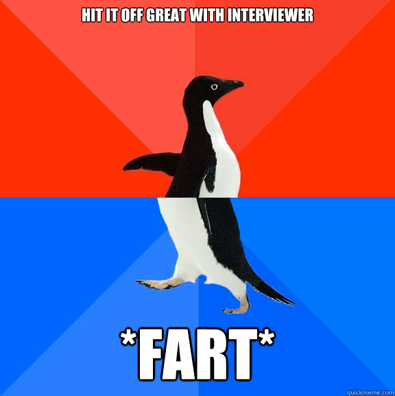 Hit it off great with interviewer *fart*  Socially Awesome Awkward Penguin