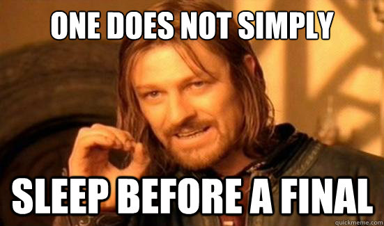 One Does Not Simply sleep before a final  Boromir