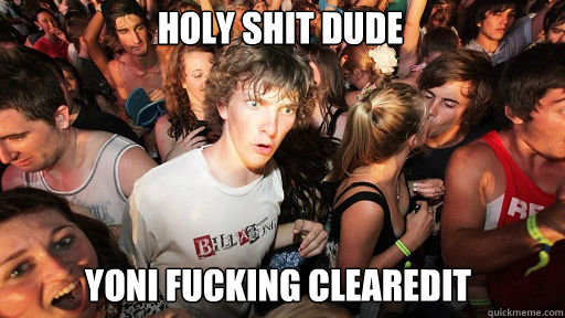 HOLY SHIT DUDE
 YONI FUCKING CLEAREDIT  Sudden Clarity Clarence