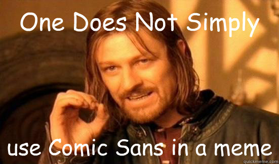 One Does Not Simply use Comic Sans in a meme  Boromir
