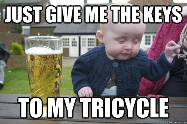 just give me the keys to my tricycle - just give me the keys to my tricycle  Misc