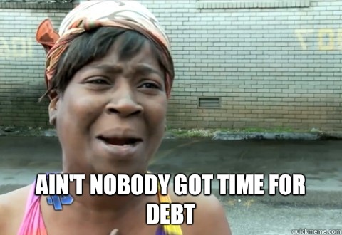  Ain't Nobody Got Time for debt  aintnobody