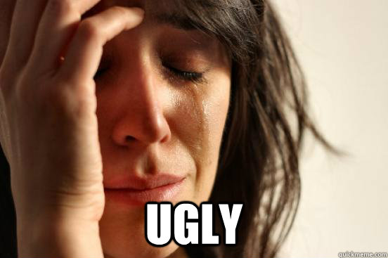  Ugly  First World Problems
