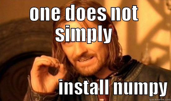 Installing Numpy - ONE DOES NOT SIMPLY                   INSTALL NUMPY Boromir