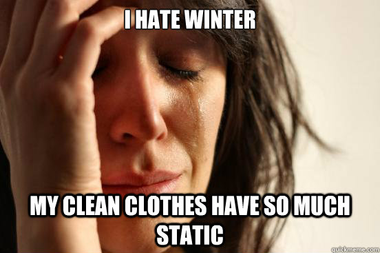 I hate winter My clean clothes have so much static  First World Problems