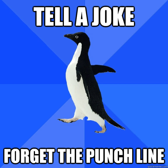 TELL A JOKE FORGET THE PUNCH LINE  Socially Awkward Penguin