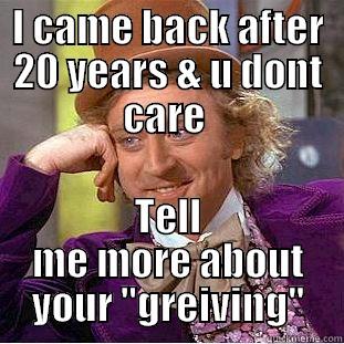 I CAME BACK AFTER 20 YEARS & U DONT CARE  TELL ME MORE ABOUT YOUR 