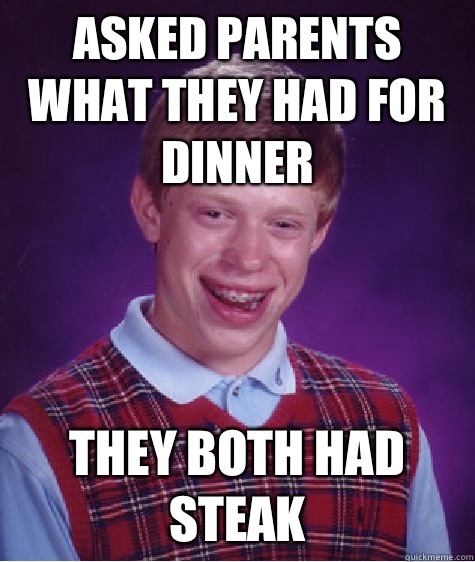 Asked parents what they had for dinner They both had steak   Bad Luck Brian