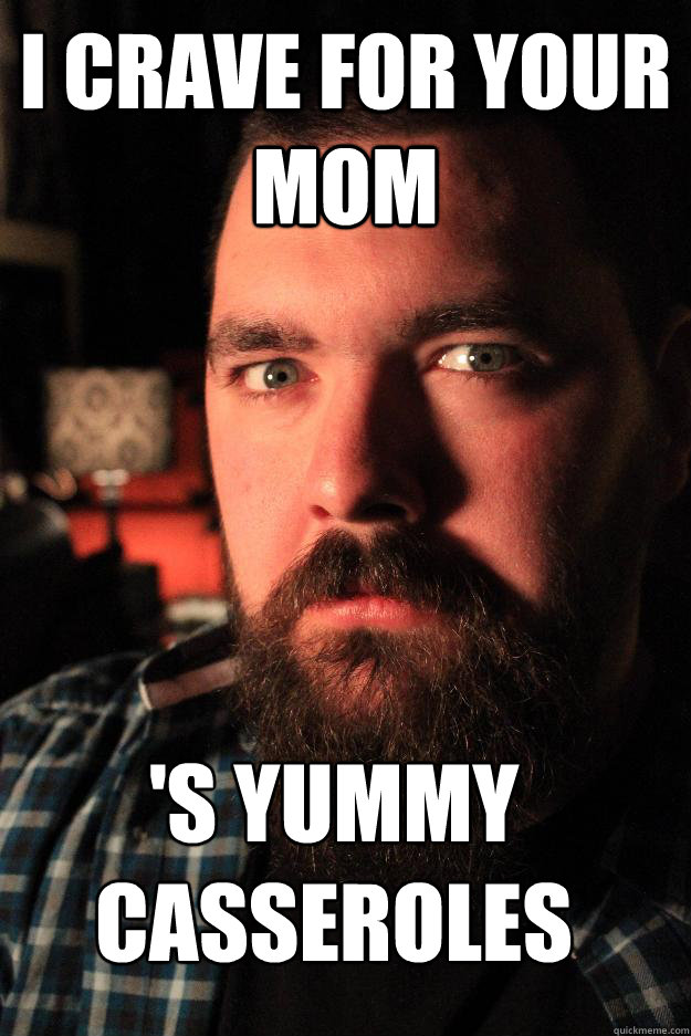 I crave for your Mom 's yummy casseroles   Dating Site Murderer