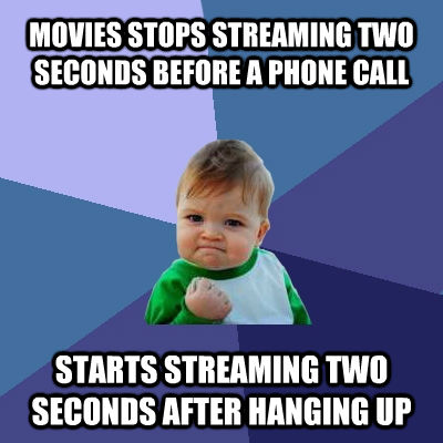 MOVIES STOPS STREAMING TWO SECONDS BEFORE A PHONE CALL STARTS STREAMING TWO SECONDS AFTER HANGING UP  untitled meme