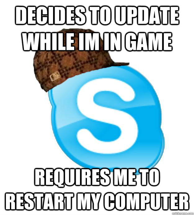 Decides to update while im in game requires me to restart my computer - Decides to update while im in game requires me to restart my computer  Scumbag Skype