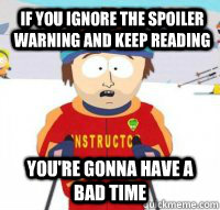 If you ignore the spoiler warning and keep reading You're gonna have a bad time  Aspen Ski Instructor
