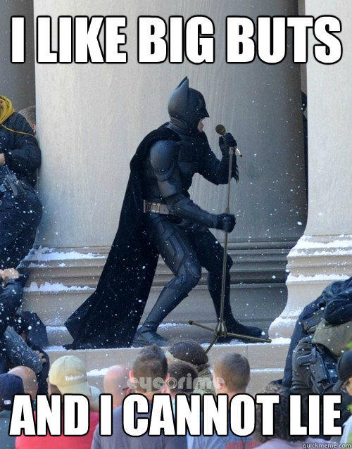 I like big buts and I cannot lie - I like big buts and I cannot lie  Karaoke Batman