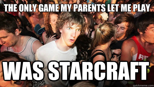 The only game my parents let me play was starcraft  Sudden Clarity Clarence