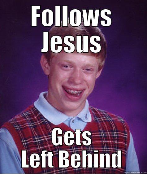 FOLLOWS JESUS GETS LEFT BEHIND Bad Luck Brian