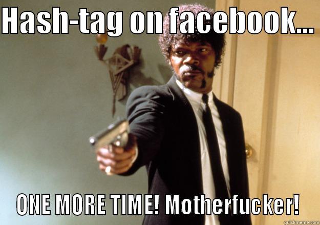 HASH-TAG ON FACEBOOK...  ONE MORE TIME! MOTHERFUCKER! Samuel L Jackson