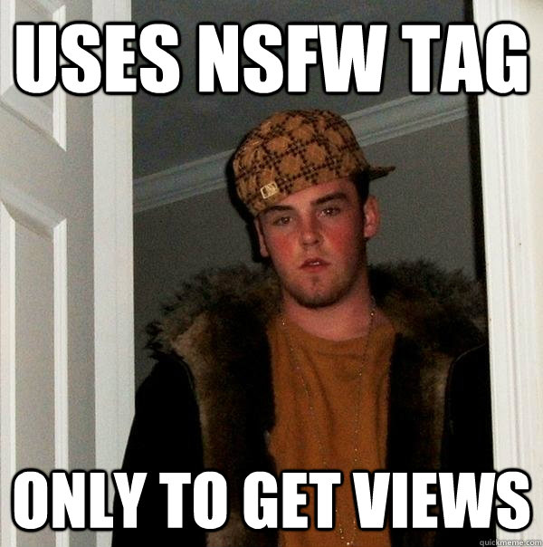 Uses NSFW tag only to get views  Scumbag Steve