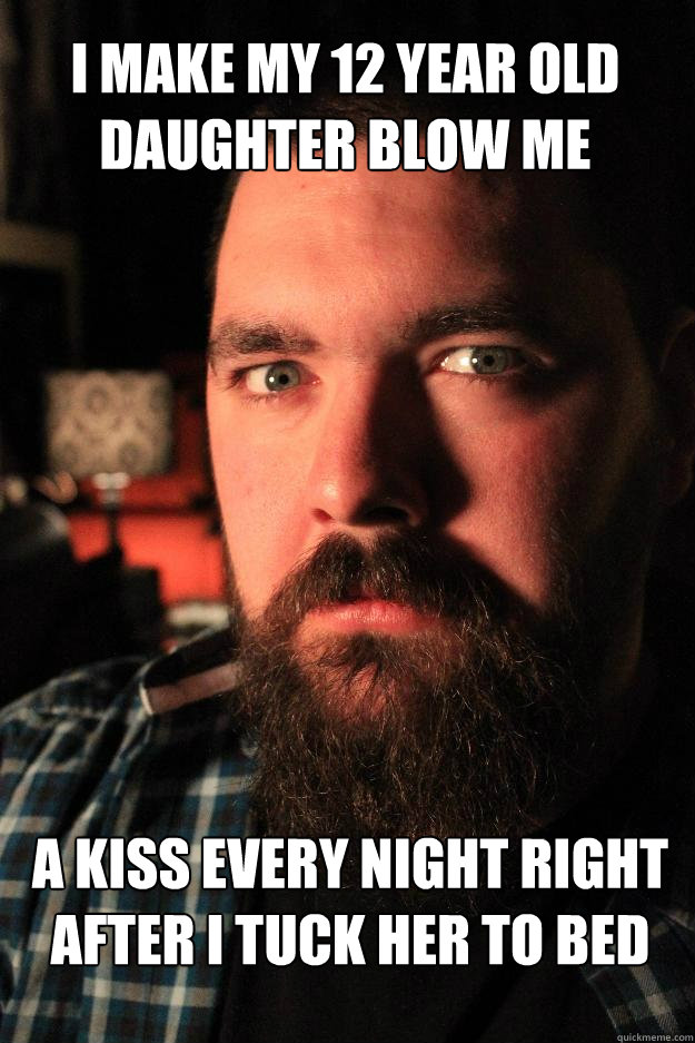 I make my 12 year old daughter blow me a kiss every night right after i tuck her to bed  Dating Site Murderer