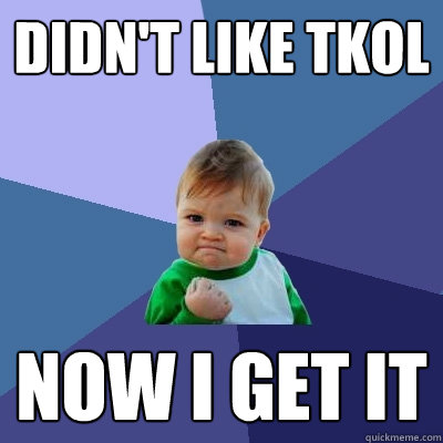Didn't like TKOL now i get it   Success Kid